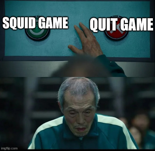 Squid Game Two Buttons | QUIT GAME; SQUID GAME | image tagged in squid game two buttons | made w/ Imgflip meme maker