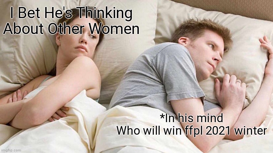 I Bet He's Thinking About Other Women | I Bet He's Thinking About Other Women; *In his mind


Who will win ffpl 2021 winter | image tagged in memes,i bet he's thinking about other women | made w/ Imgflip meme maker