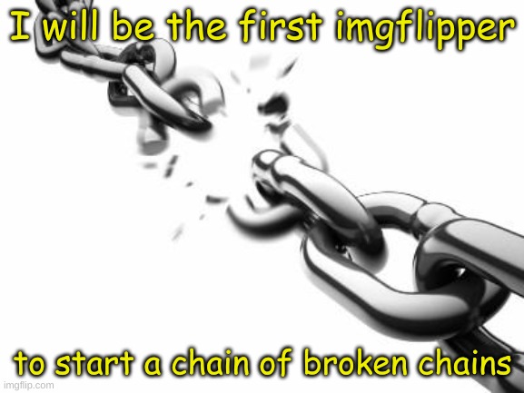 Go to comments! | I will be the first imgflipper; to start a chain of broken chains | image tagged in broken chains,chain,imgflip,memes | made w/ Imgflip meme maker