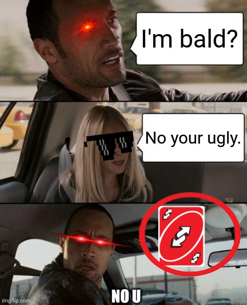 The Rock Driving | I'm bald? No your ugly. NO U | image tagged in memes,the rock driving | made w/ Imgflip meme maker