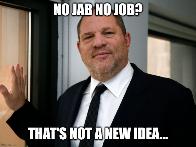 No jab no j | NO JAB NO JOB? THAT'S NOT A NEW IDEA... | image tagged in harvey weinstein please come in | made w/ Imgflip meme maker