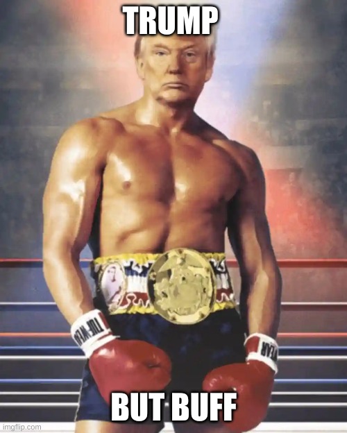 what happen to trump | TRUMP; BUT BUFF | image tagged in trump as rocky | made w/ Imgflip meme maker