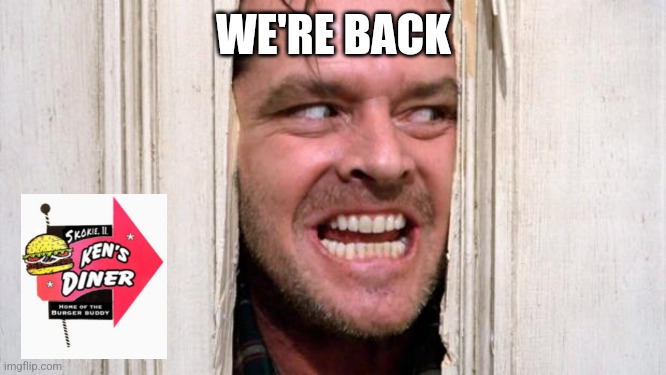 Ken's Diner is back | WE'RE BACK | image tagged in the shining | made w/ Imgflip meme maker