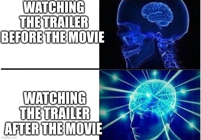 Expanding Brain Two Frames | WATCHING THE TRAILER BEFORE THE MOVIE; WATCHING THE TRAILER AFTER THE MOVIE | image tagged in expanding brain two frames | made w/ Imgflip meme maker