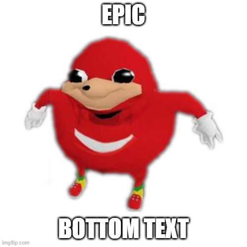 im very bored | EPIC; BOTTOM TEXT | image tagged in uganda knuckles | made w/ Imgflip meme maker