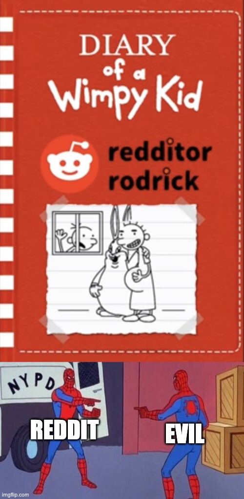 reddit sucks | REDDIT; EVIL | image tagged in spiderman pointing at spiderman,reddit,scumbag redditor,diary of a wimpy kid,tik tok sucks | made w/ Imgflip meme maker