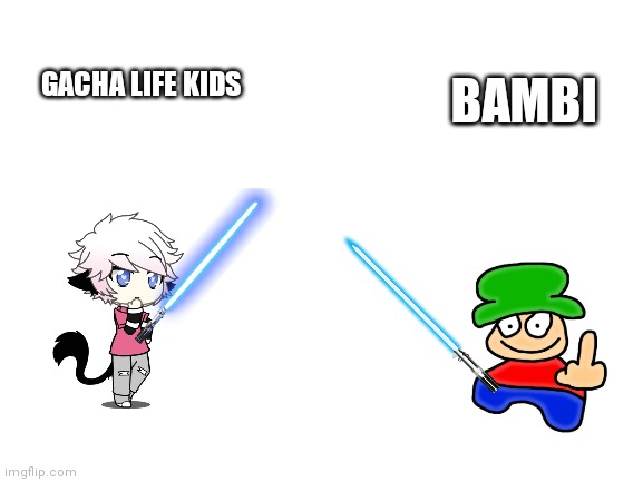 I have gone way to far | BAMBI; GACHA LIFE KIDS | image tagged in blank white template,gacha life,bambi,yes,lol | made w/ Imgflip meme maker