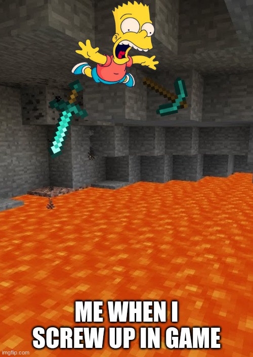 me |  ME WHEN I SCREW UP IN GAME | image tagged in bart in lava,minecraft,bart simpson,lava | made w/ Imgflip meme maker