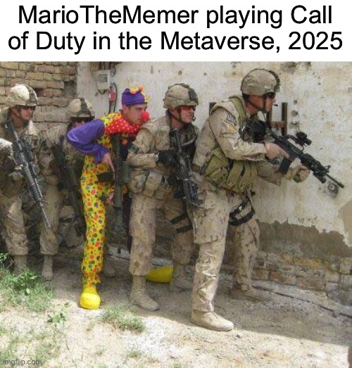 Army clown | MarioTheMemer playing Call of Duty in the Metaverse, 2025 | image tagged in army clown | made w/ Imgflip meme maker