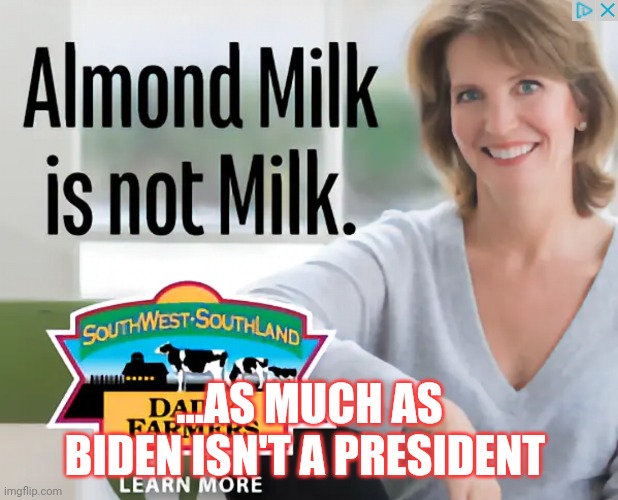 Almond Milk is not milk | ...AS MUCH AS BIDEN ISN'T A PRESIDENT | image tagged in almond milk is not milk | made w/ Imgflip meme maker