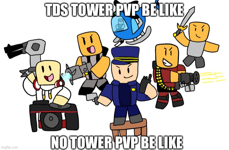 TDS | TDS TOWER PVP BE LIKE; NO TOWER PVP BE LIKE | image tagged in memes | made w/ Imgflip meme maker