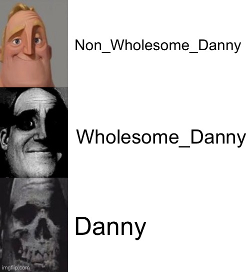 Non_Wholesome_Danny; Wholesome_Danny; Danny | image tagged in blank white template | made w/ Imgflip meme maker