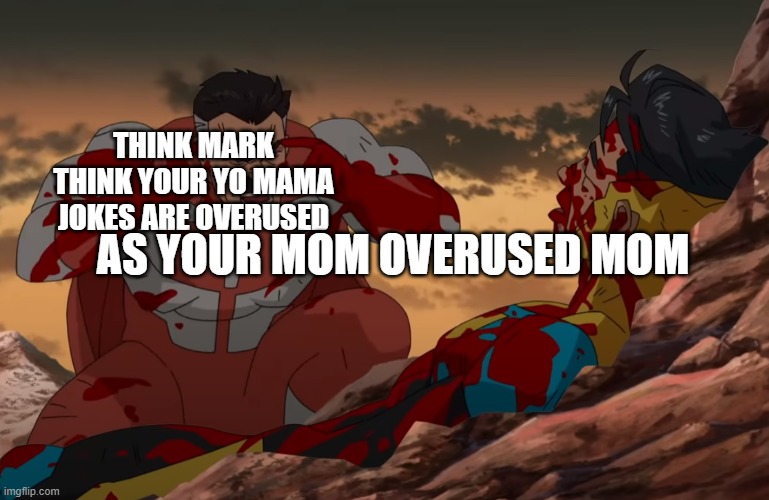 Think Mark, Think | THINK MARK THINK YOUR YO MAMA JOKES ARE OVERUSED; AS YOUR MOM OVERUSED MOM | image tagged in think mark think | made w/ Imgflip meme maker