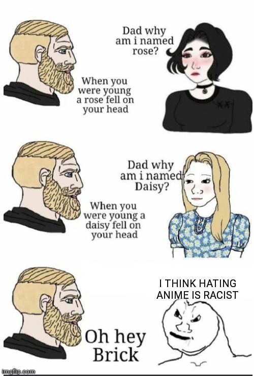 weebs be like: | I THINK HATING ANIME IS RACIST | image tagged in oh hey brick | made w/ Imgflip meme maker