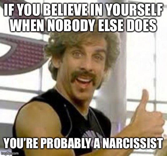 Globo Gym | IF YOU BELIEVE IN YOURSELF
WHEN NOBODY ELSE DOES; YOU’RE PROBABLY A NARCISSIST | image tagged in globo gym | made w/ Imgflip meme maker