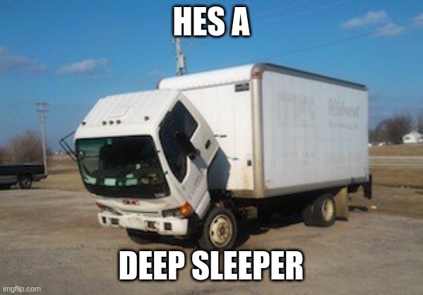 Okay Truck Meme | HES A DEEP SLEEPER | image tagged in memes,okay truck | made w/ Imgflip meme maker