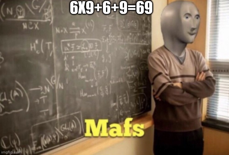 Meme man math | 6X9+6+9=69 | image tagged in meme man math | made w/ Imgflip meme maker