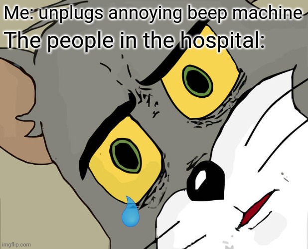 ✨ this is why people go to school✨ | Me: unplugs annoying beep machine; The people in the hospital: | image tagged in memes,unsettled tom | made w/ Imgflip meme maker