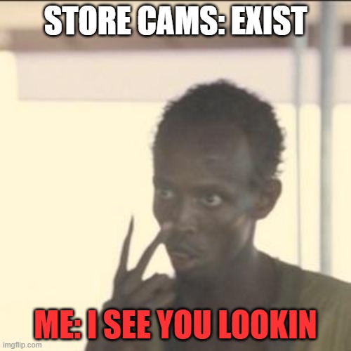 Look At Me Meme | STORE CAMS: EXIST; ME: I SEE YOU LOOKIN | image tagged in memes,look at me | made w/ Imgflip meme maker