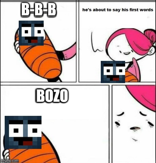 This must have been what Squid Kids Mom felt like when Squid Kid said his first words | B-B-B; BOZO | image tagged in gaming | made w/ Imgflip meme maker