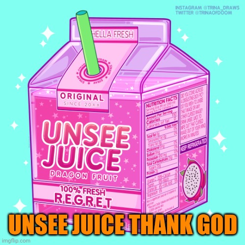 Unsee juice | UNSEE JUICE THANK GOD | image tagged in unsee juice | made w/ Imgflip meme maker