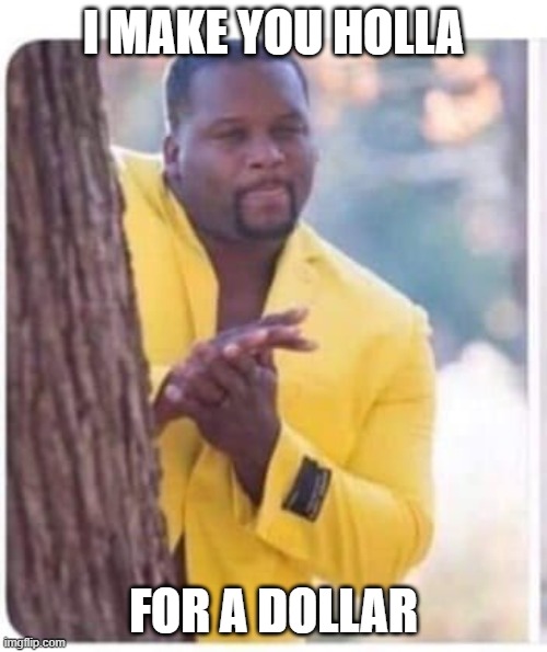 Holla! | I MAKE YOU HOLLA; FOR A DOLLAR | image tagged in dollar general | made w/ Imgflip meme maker