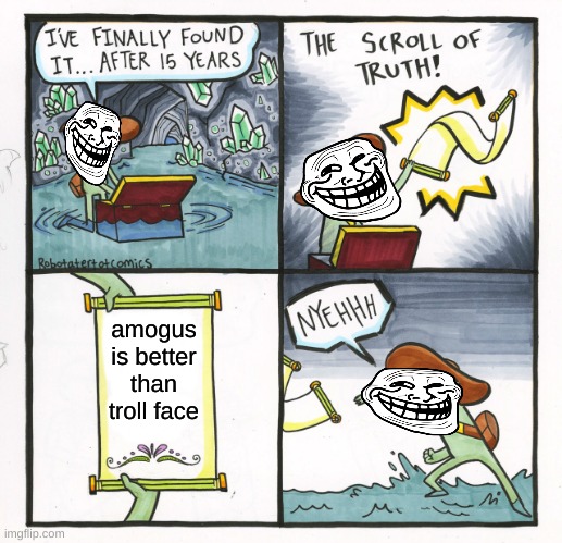 troll face is better | amogus is better than troll face | image tagged in memes,the scroll of truth | made w/ Imgflip meme maker