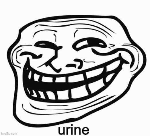 urine | urine | image tagged in trollface,urine | made w/ Imgflip meme maker
