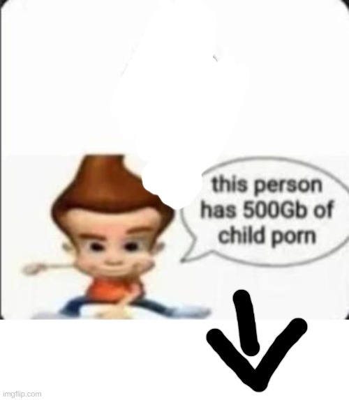 This person has 500gb of child porn | image tagged in this person has 500gb of child porn | made w/ Imgflip meme maker