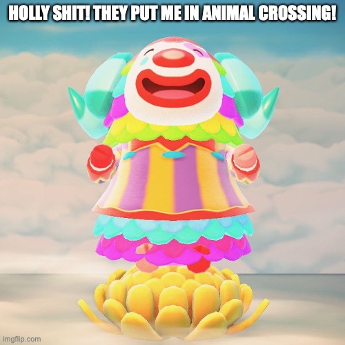 HOLLY SHIT! THEY PUT ME IN ANIMAL CROSSING! | image tagged in clown | made w/ Imgflip meme maker