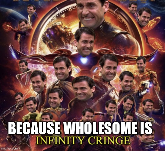 Infinity Cringe | BECAUSE WHOLESOME IS | image tagged in infinity cringe | made w/ Imgflip meme maker