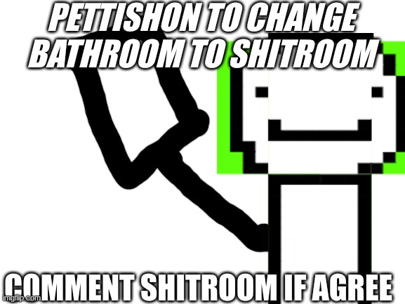 COMMENT SHITROOM IF AGREE PETTISHON TO CHANGE BATHROOM TO SHITROOM | made w/ Imgflip meme maker