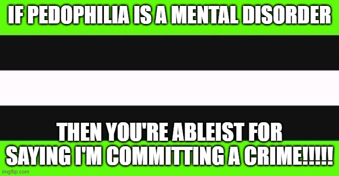 THIS IS WHO I AM | IF PEDOPHILIA IS A MENTAL DISORDER; THEN YOU'RE ABLEIST FOR SAYING I'M COMMITTING A CRIME!!!!! | image tagged in dreamsexual flag | made w/ Imgflip meme maker