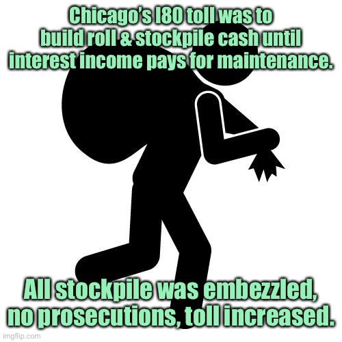 Sneaky thief | Chicago’s I80 toll was to build roll & stockpile cash until interest income pays for maintenance. All stockpile was embezzled, no prosecutio | image tagged in sneaky thief | made w/ Imgflip meme maker