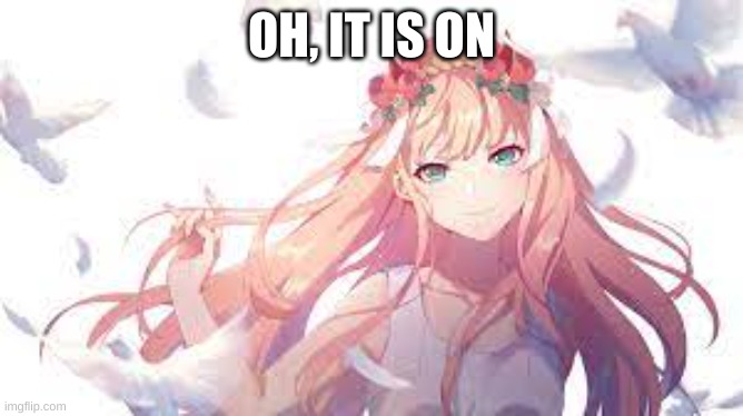 OH, IT IS ON | made w/ Imgflip meme maker