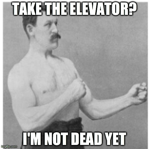 Overly Manly Man Meme | TAKE THE ELEVATOR? I'M NOT DEAD YET | image tagged in memes,overly manly man,AdviceAnimals | made w/ Imgflip meme maker