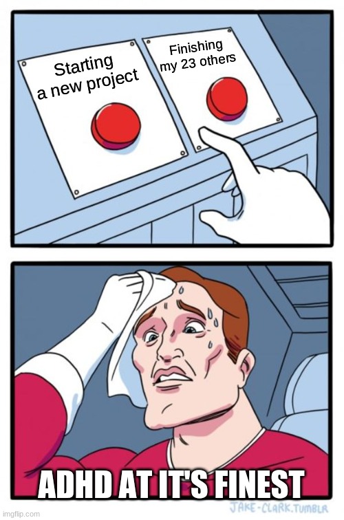 Two Buttons Meme | Finishing my 23 others; Starting a new project; ADHD AT IT'S FINEST | image tagged in memes,two buttons | made w/ Imgflip meme maker
