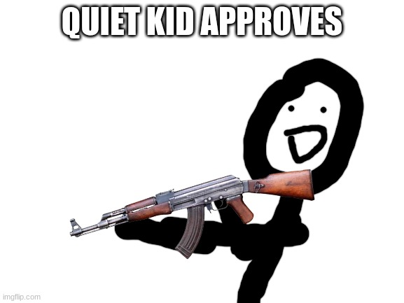 QUIET KID APPROVES | made w/ Imgflip meme maker