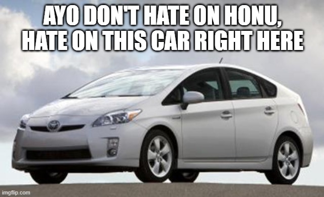 don't worry i have adjustable IQ. type in a number of my choice. BAM!! there's my IQ | AYO DON'T HATE ON HONU, HATE ON THIS CAR RIGHT HERE | image tagged in prius | made w/ Imgflip meme maker