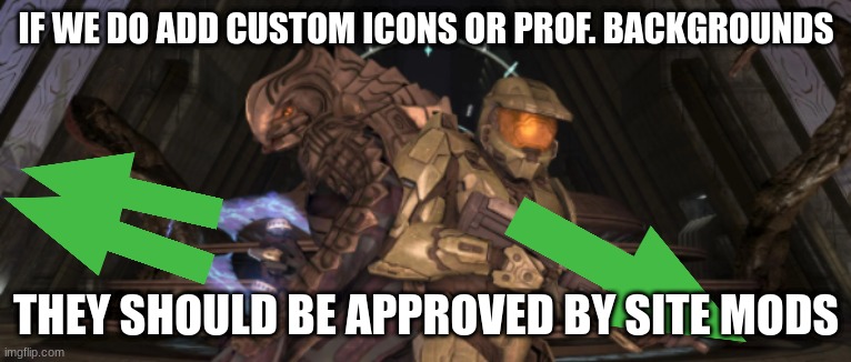 Master chief arbiter upvote | IF WE DO ADD CUSTOM ICONS OR PROF. BACKGROUNDS; THEY SHOULD BE APPROVED BY SITE MODS | image tagged in master chief arbiter upvote,ideas | made w/ Imgflip meme maker