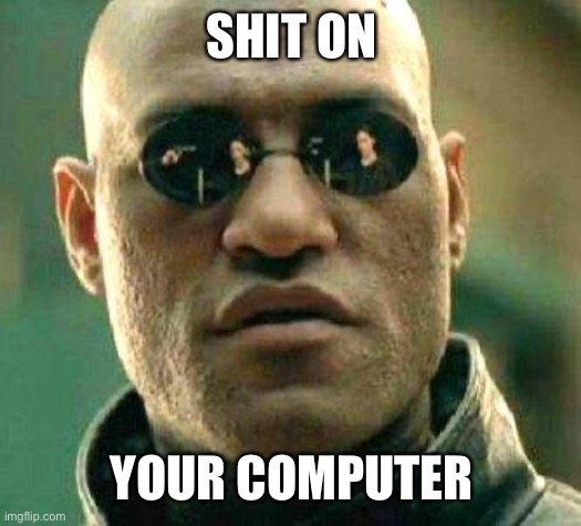 What if i told you | SHIT ON YOUR COMPUTER | image tagged in what if i told you | made w/ Imgflip meme maker