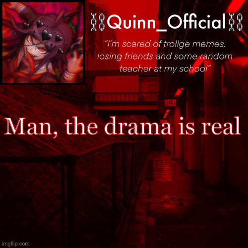 Quinn’s Announcement Template | Man, the drama is real | image tagged in quinn s announcement template | made w/ Imgflip meme maker