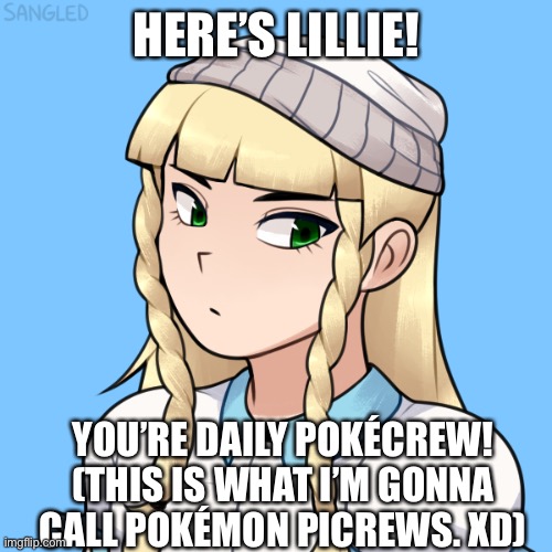 Lillie from Sun & Moon!!! | HERE’S LILLIE! YOU’RE DAILY POKÉCREW!
(THIS IS WHAT I’M GONNA CALL POKÉMON PICREWS. XD) | made w/ Imgflip meme maker