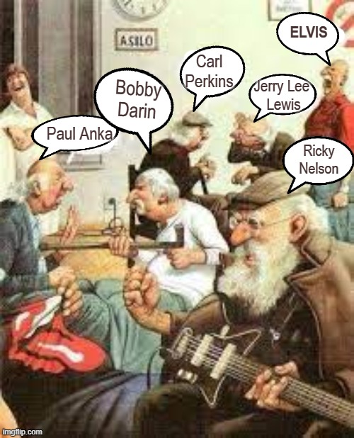 A Day At The Retirement Home For Baby Boomers! | ELVIS; Bobby Darin; Carl Perkins; Jerry Lee 
Lewis; Paul Anka; Ricky Nelson | image tagged in baby boomers,rock and roll | made w/ Imgflip meme maker