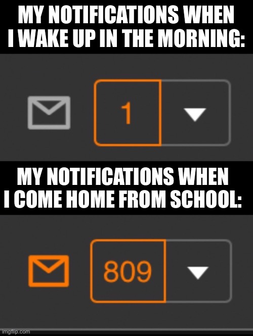 Please explain… | MY NOTIFICATIONS WHEN I WAKE UP IN THE MORNING:; MY NOTIFICATIONS WHEN I COME HOME FROM SCHOOL: | image tagged in 1 notification vs 809 notifications with message | made w/ Imgflip meme maker
