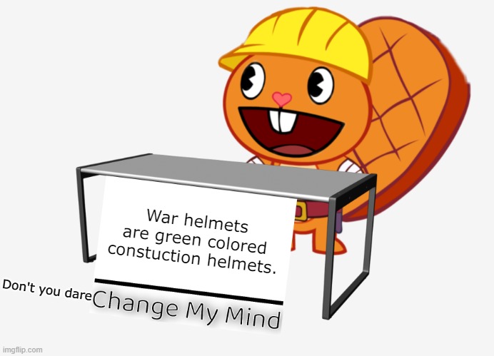 G | War helmets are green colored constuction helmets. Don't you dare | image tagged in handy change my mind htf meme,logic | made w/ Imgflip meme maker