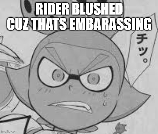 RIDER BLUSHED CUZ THATS EMBARASSING | made w/ Imgflip meme maker