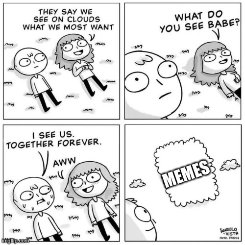 MEMES IS LIFE | MEMES | image tagged in what do you see,memes,cloud | made w/ Imgflip meme maker
