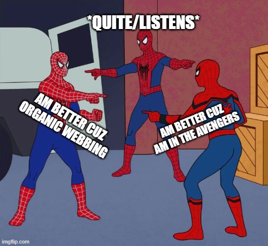 Spider Man Triple | *QUITE/LISTENS*; AM BETTER CUZ ORGANIC WEBBING; AM BETTER CUZ AM IN THE AVENGERS | image tagged in spider man triple | made w/ Imgflip meme maker