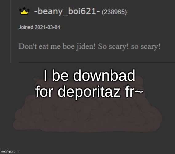 beany | I be downbad for deporitaz fr~ | image tagged in beany | made w/ Imgflip meme maker